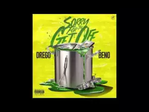 Sorry For The Get Off (Mixtape) BY Drego X Beno